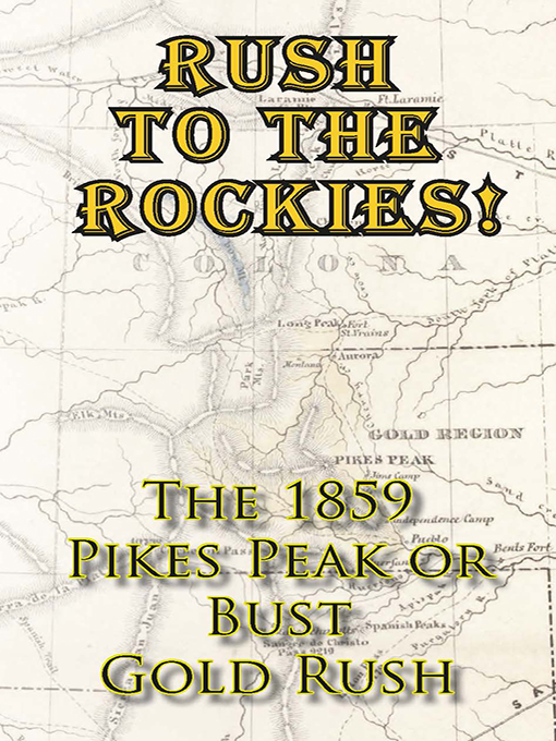 Title details for Rush to the Rockies! The 1859 Pikes Peak or Bust Gold Rush by Tim Blevins - Available